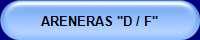 ARENERAS "D / F"