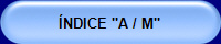 ÍNDICE "A / M"